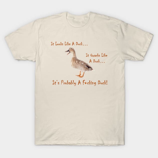 It Looks Like A Duck... It Quacks Like A Duck... It's Probably a F*cking Duck! T-Shirt by ItLooksLikeaDuck